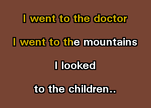 I went to the doctor

I went to the mountains

Ilooked

to the children..