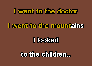 I went to the doctor

I went to the mountains

Ilooked

to the children..