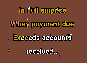 in dull surprise

When? payment due

Exheeds accounts

received