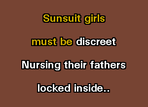 Sunsuit girls

must be discreet

Nursing their fathers

locked inside..