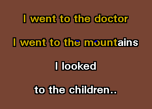 I went to the doctor

I went to the mountains

Ilooked

to the children..