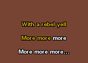 With a rebel yell

More more more

More more more...