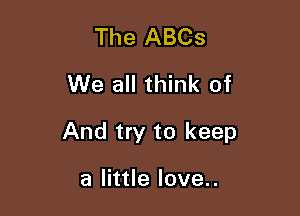 The ABCs
We all think of

And try to keep

alhuelove