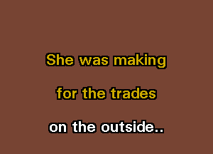 She was making

for the trades

on the outside..
