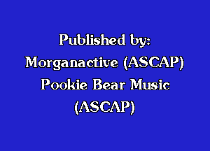 Published byz
Morga nactive (ASCAP)

Pookie Bear Music
(ASCAP)