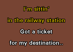I'm sittin'

in the railway station

Got a ticket

for my destination..