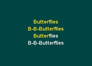 Butterflies
B-B-Butterflies

Butterflies
B-B-Butterflies