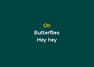 0h
Butterflies

Hey hey