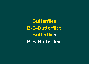 Butterflies
B-B-Butterflies

Butterflies
B-B-Butterflies