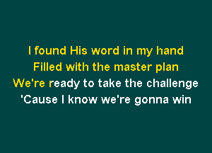 I found His word in my hand
Filled with the master plan

We're ready to take the challenge
'Cause I know we're gonna win