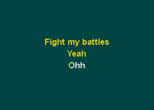 Fight my battles
Yeah

Ohh