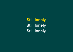 Still lonely
Still lonely

Still lonely