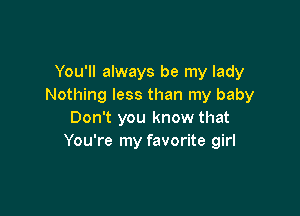 You'll always be my lady
Nothing less than my baby

Don't you know that
You're my favorite girl