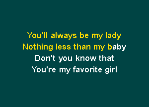 You'll always be my lady
Nothing less than my baby

Don't you know that
You're my favorite girl