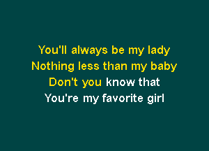 You'll always be my lady
Nothing less than my baby

Don't you know that
You're my favorite girl