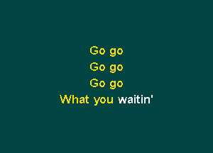 6090
6090

Gogo
What you waitin'