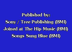 Published hm
Sony l Tree Publishing (BMI)
Joined at The Hip Music (BMI)
Songs Sung Blue (BMI)
