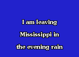 I am leaving

Mississippi in

the evening rain