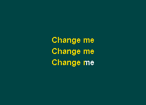 Change me
Change me

Change me