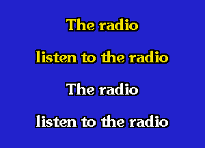 The radio
listen to the radio

The radio

listen to the radio