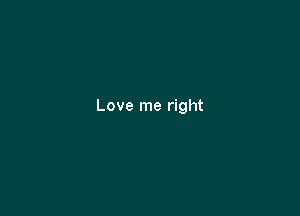 Love me right