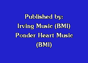 Published byz
Irving Music (BMI)

Ponder Heart Music
(BMI)
