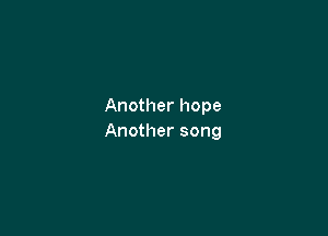 Another hope

Another song