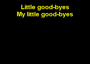 Little good-byes
My little good-byes