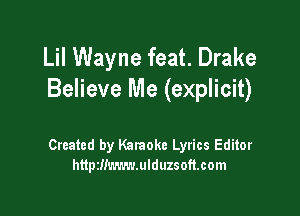 Lil Wayne feat. Drake
Believe Me (explicit)

Created by Kataoke Lyrics Editor
http2m'.v.'1.v.ulduzsoft.com