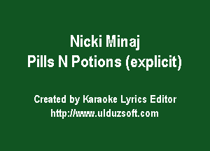 Nicki Minaj
Pills N Potions (explicit)

Created by Karaoke Lyrics Editor
httpiIIL-r.'.r.v.ulduzsoft.com