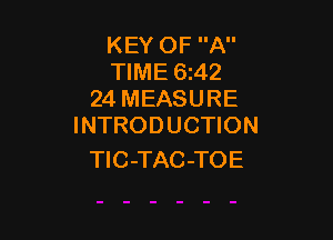 KEY OF A
TIME 6i42
24 MEASURE

INTRODUCTION
TlC-TAC -TOE