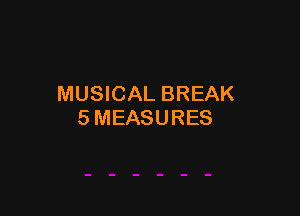 MUSICAL BREAK

5MEASURES