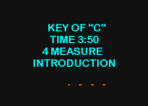 KEY OF C
TIME 350
4 MEASURE

INTRODUCTION