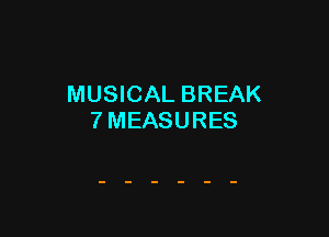 MUSICAL BREAK

7MEASURES