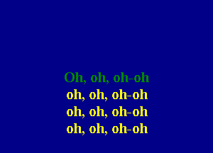 Oh, 011, 011-011
oh, 011, 011-011
oh, 011, 011-011
oh, oh, oh-oh