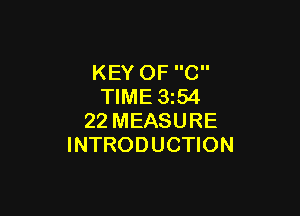KEY OF C
TIME 3254

22 MEASURE
INTRODUCTION