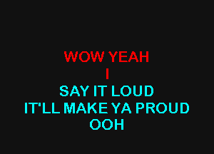 SAYFTLOUD

ITLLMAKEYAPROUD
OOH