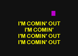 I'M COMIN' OUT

I'M COMIN'
I'M COMIN' OUT
I'M COMIN' OUT