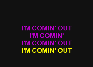 I'M COMIN' OUT