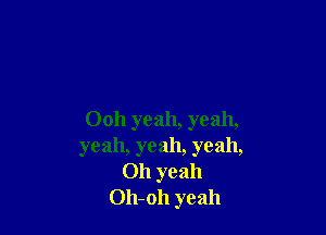Ooh yeah, yeah,
yeah, yeah, yeah,
Oh yeah
011-011 yeah