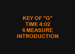 KEY OF G
TIME4z02

6MEASURE
INTRODUCTION