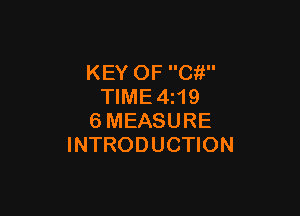 KEY OF C?!
TIME4z19

6MEASURE
INTRODUCTION