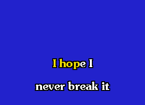 lhopel

never break it