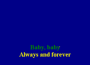 Baby, baby
Always and forever