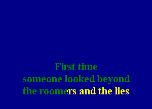 First time
someone looked beyond
the roomers and the lies