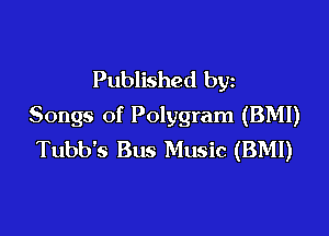 Published by
Songs of Polygram (BM!)

Tubb's Bus Music (BMI)
