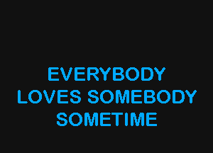 EVERYBODY

LOVES SOMEBODY
SOMETIME