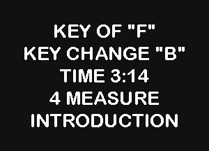 KEY OF F
KEY CHANGE B

TIME 3z14
4 MEASURE
INTRODUCTION