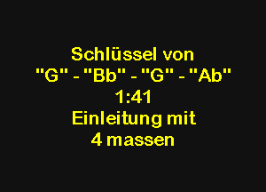 Schlilssel von
IIGII - IIBbII - IIGII - IlAbll

1z41
Einleitung mit
4 massen