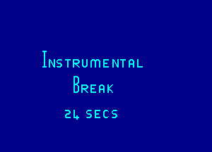 INSTRUmENTRL

BREQK
2L SECS